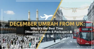 December Umrah from UK: Why It’s the Best Time (Weather, Crowds & Packages)