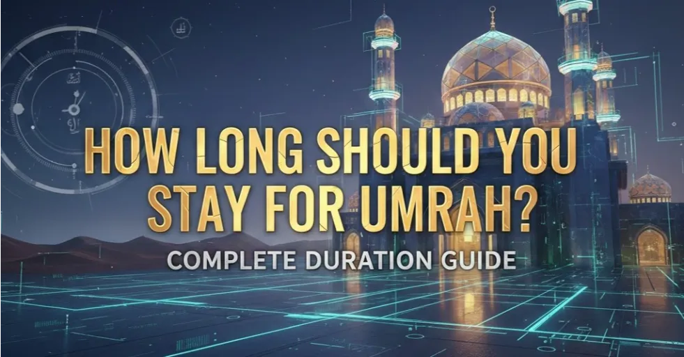 How Long Should You Stay for Umrah? Complete Duration Guide